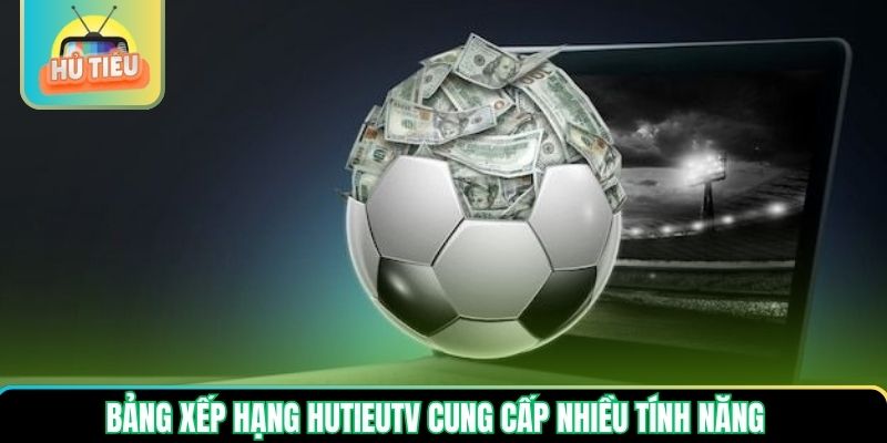 Bảng xếp hạng Hutieutv cung cấp nhiều tính năng Bảng xếp hạng Hutieutv cung cấp nhiều tính năng