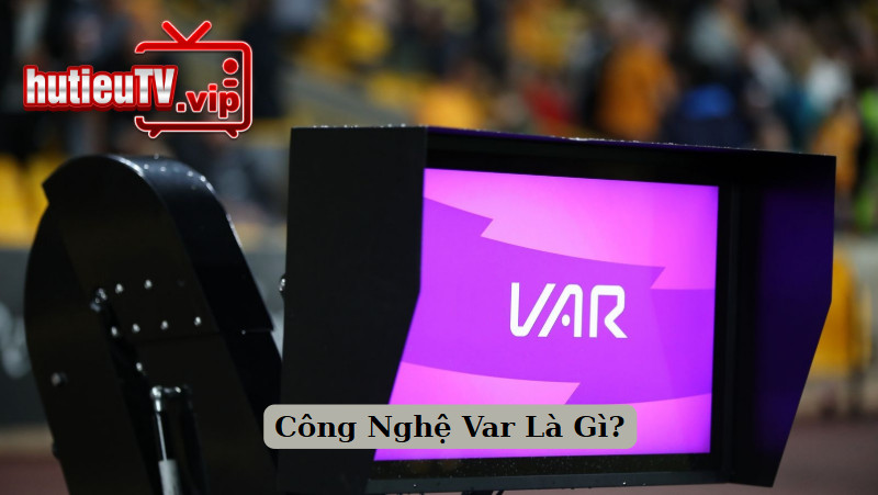 Công Nghệ Var Là Gì?