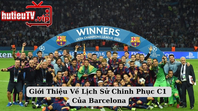 Giới Thiệu Về Lịch Sử Chinh Phục C1 Của Barcelona