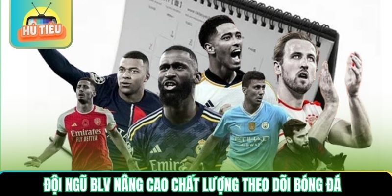 Đội ngũ BLV nâng cao chất lượng theo dõi bóng đá