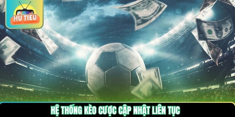 Hệ thống kèo cược cập nhật liên tục