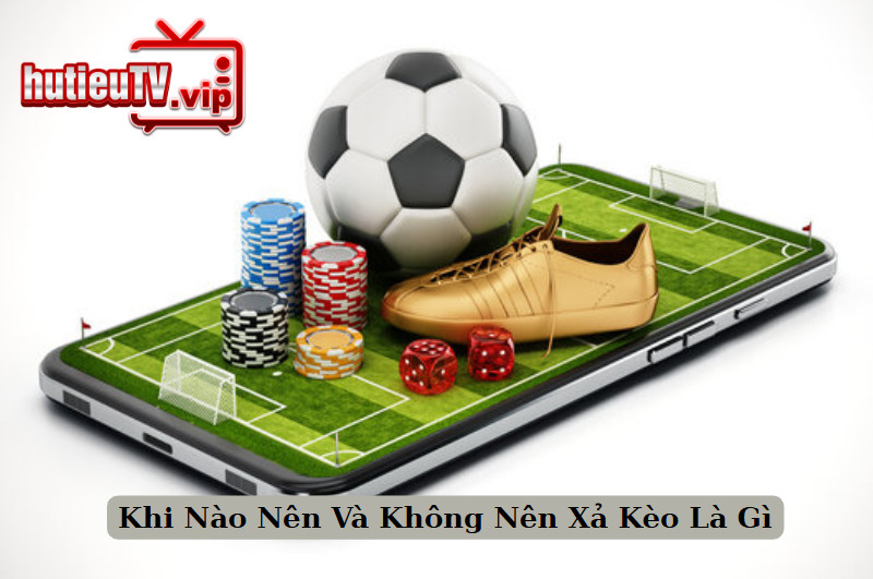 Khi Nào Nên Và Không Nên Xả Kèo Là Gì