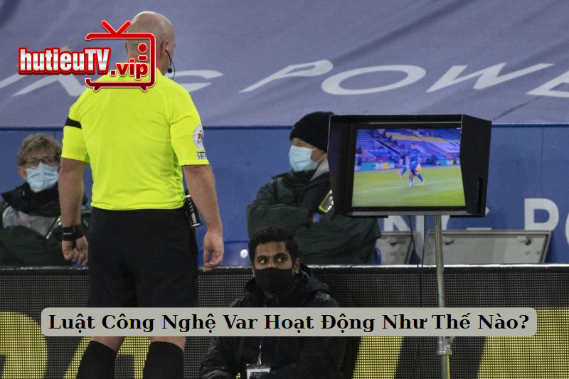 Luật Công Nghệ Var Hoạt Động Như Thế Nào?