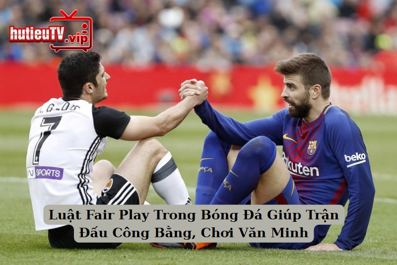 Luật Fair Play Trong Bóng Đá Giúp Trận Đấu Công Bằng, Chơi Văn Minh