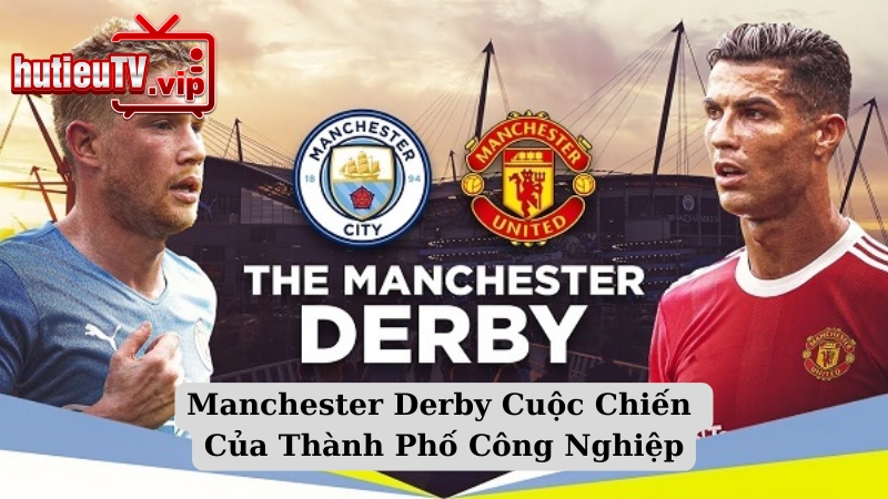 Manchester Derby Cuộc Chiến Của Thành Phố Công Nghiệp