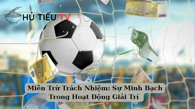 Miễn Trừ Trách Nhiệm: Sự Minh Bạch Trong Hoạt Động Giải Trí