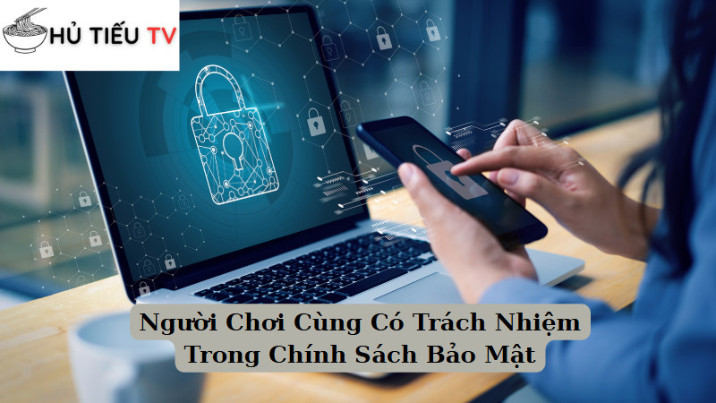 Người Chơi Cùng Có Trách Nhiệm Trong Chính Sách Bảo Mật