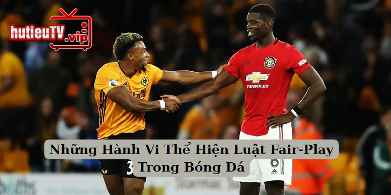 Những Hành Vi Thể Hiện Luật Fair-Play Trong Bóng Đá