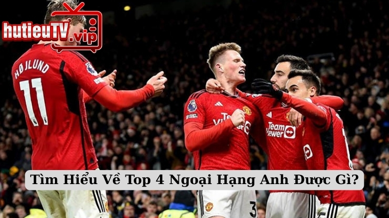 Tìm Hiểu Về Top 4 Ngoại Hạng Anh Được Gì?