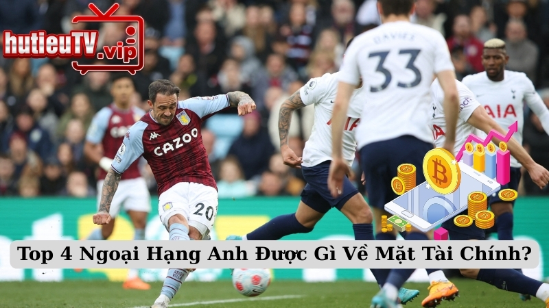Top 4 Ngoại Hạng Anh Được Gì Về Mặt Tài Chính?