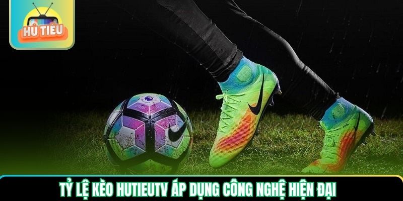 Tỷ lệ kèo Hutieutv áp dụng công nghệ hiện đại Tỷ lệ kèo Hutieutv áp dụng công nghệ hiện đại