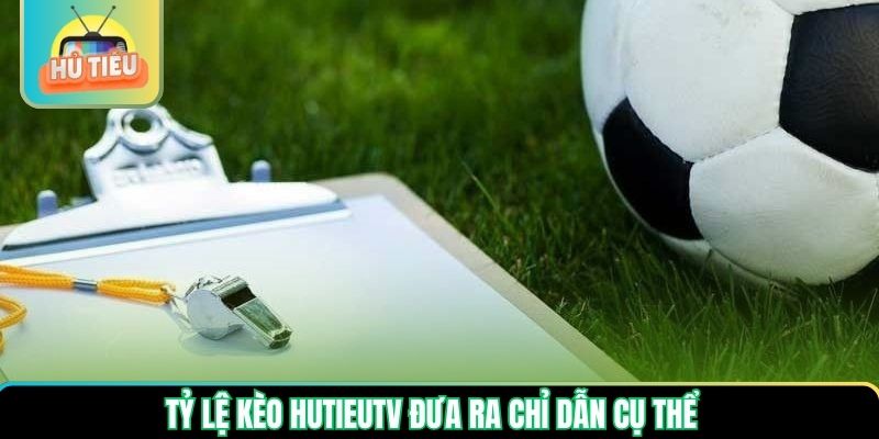 Tỷ lệ kèo Hutieutv đưa ra chỉ dẫn cụ thể Tỷ lệ kèo Hutieutv đưa ra chỉ dẫn cụ thể