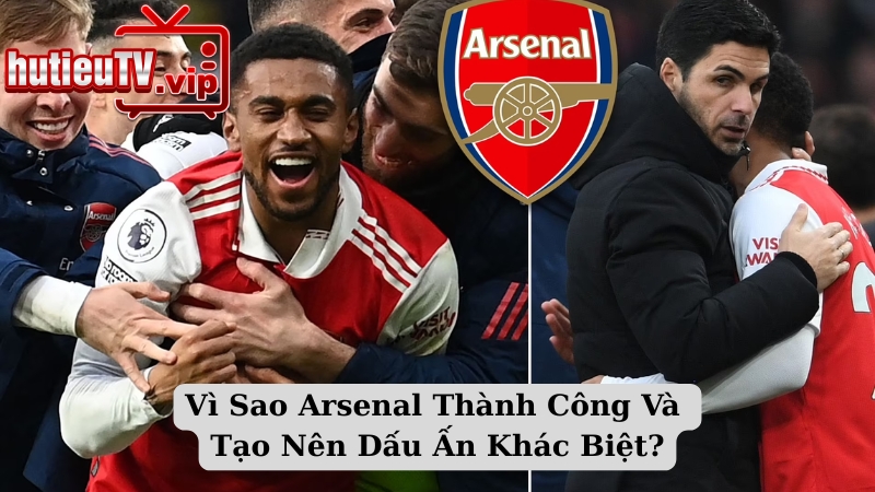 Vì Sao Arsenal Thành Công Và Tạo Nên Dấu Ấn Khác Biệt?